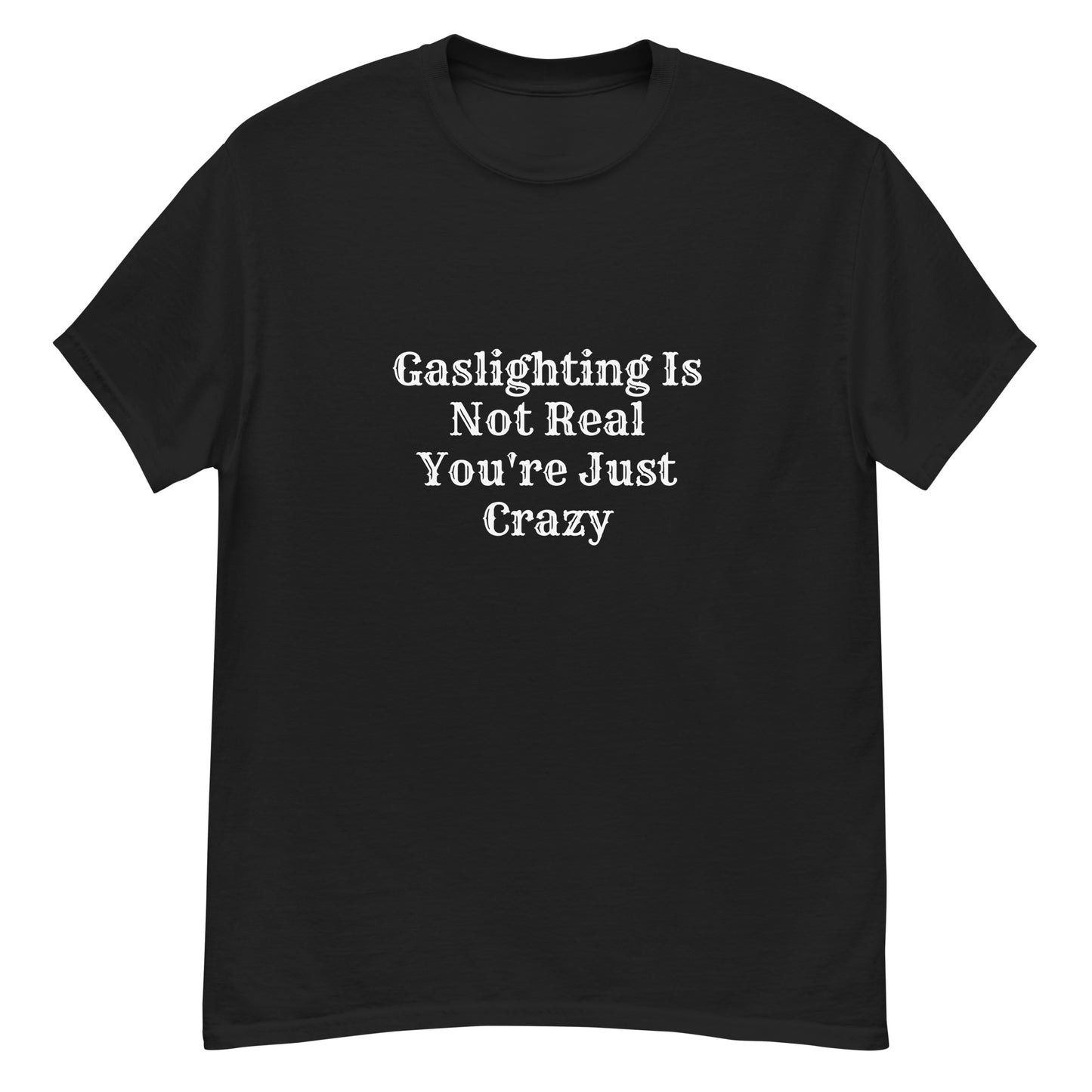 Gaslighting Is Not Real You're Just Crazy Unisex T-shirt