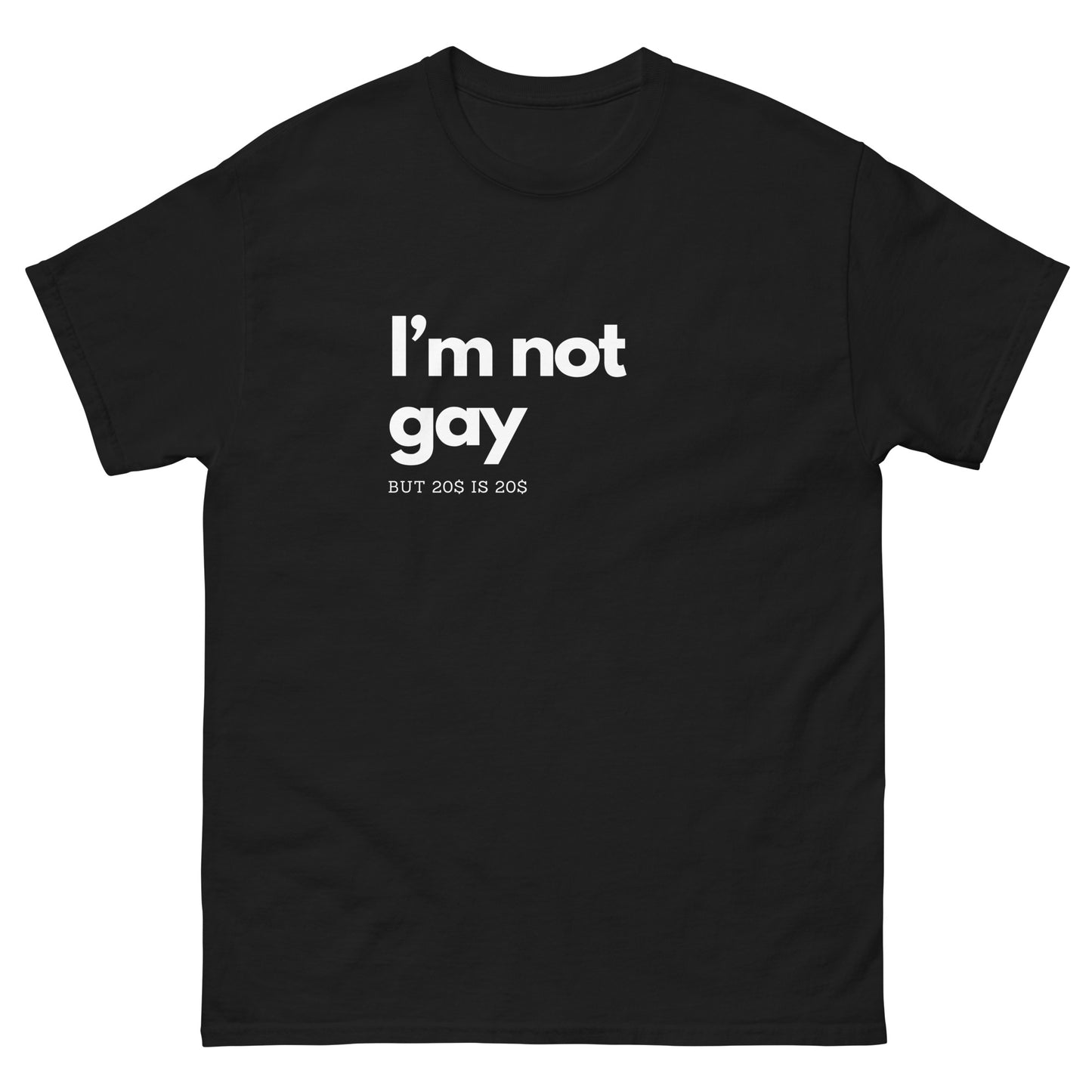 Im Not Gay But 20$ Is 20$ Unisex T-shirt