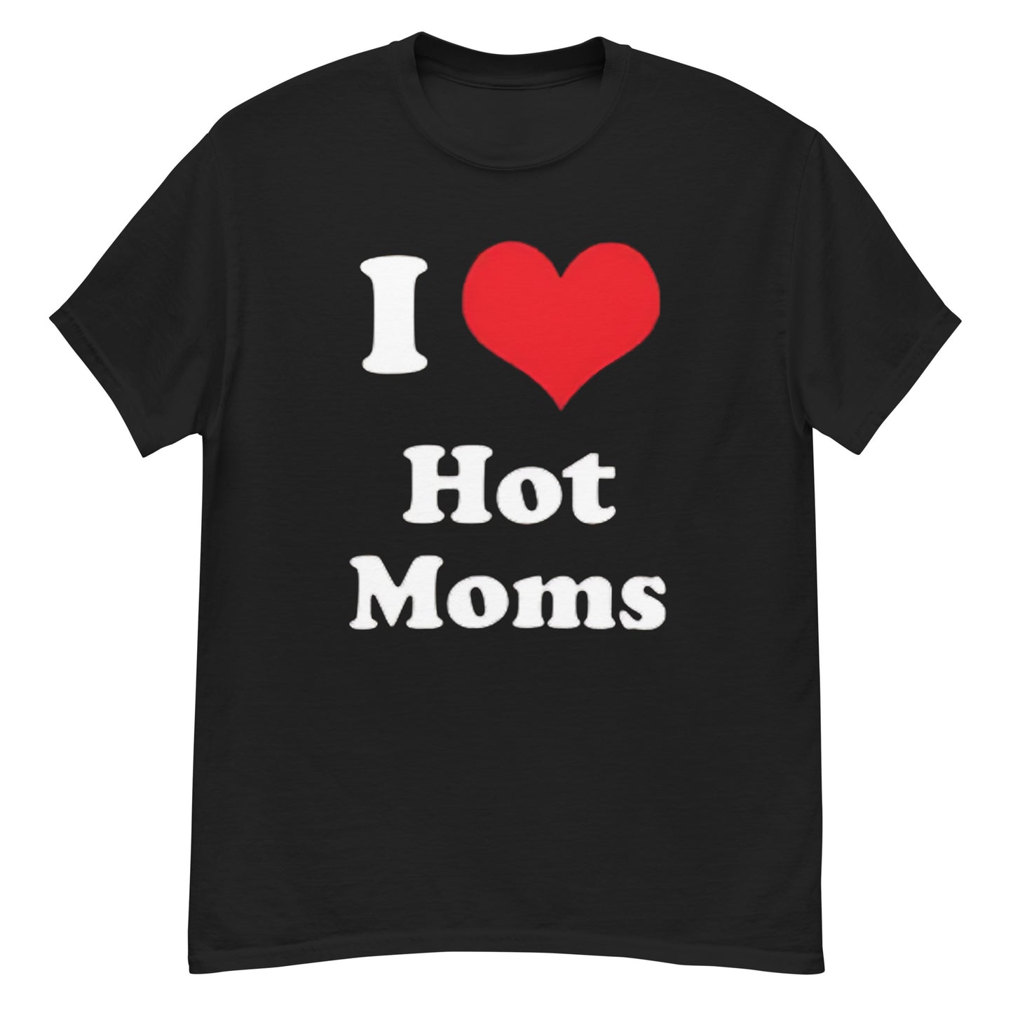 I Love Hot Moms Unisex T-Shirt