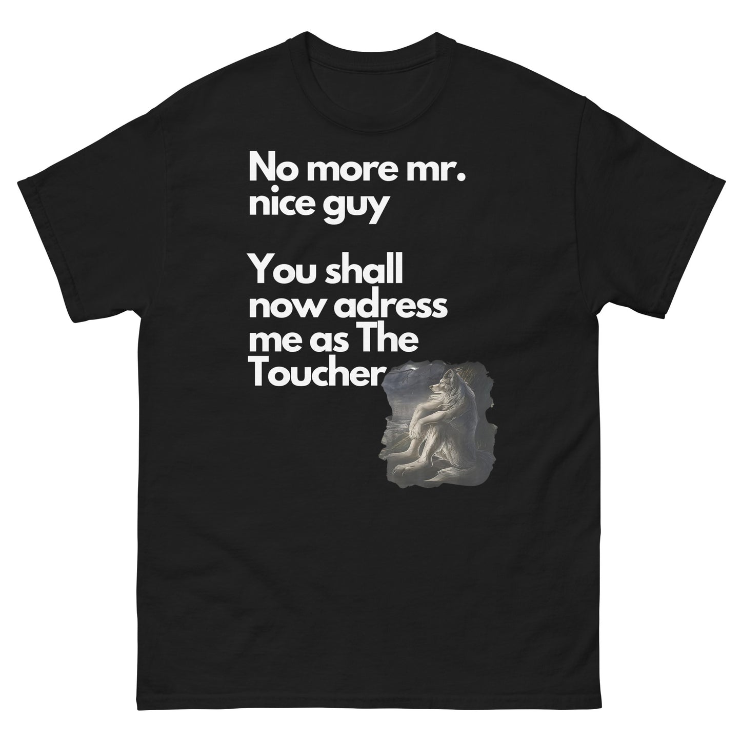 No more mr. nice guy  You shall now adress me as The Toucher Unisex T-shirt