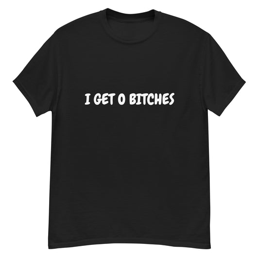 I Get 0 bitches Unisex T-shirt