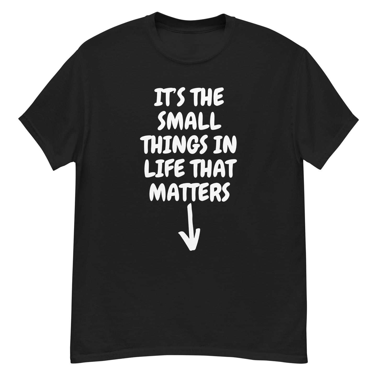 IT’S THE SMALL THINGS IN LIFE THAT MATTERS Unisex T-shirt