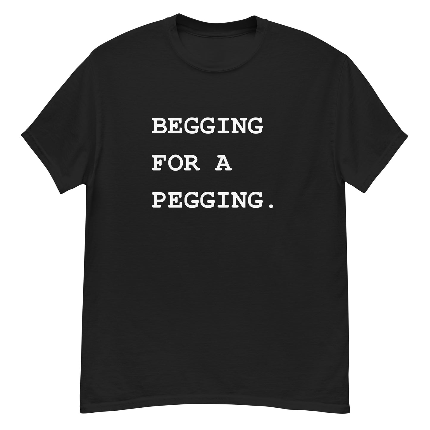 Begging For A Begging Unisex T-shirt