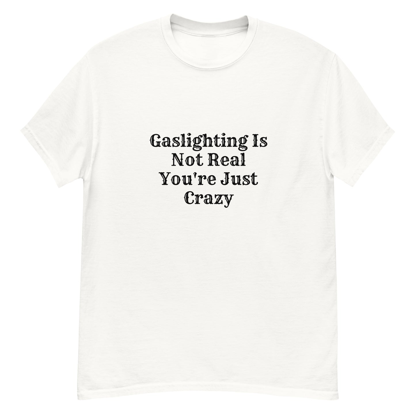 Gaslighting Is Not Real You're Just Crazy Unisex T-shirt