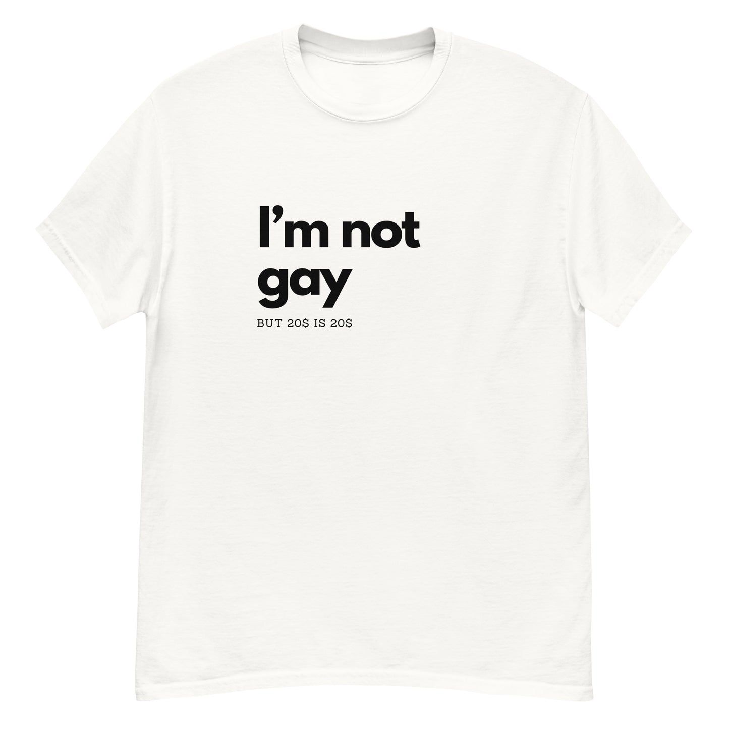 Im Not Gay But 20$ Is 20$ Unisex T-shirt