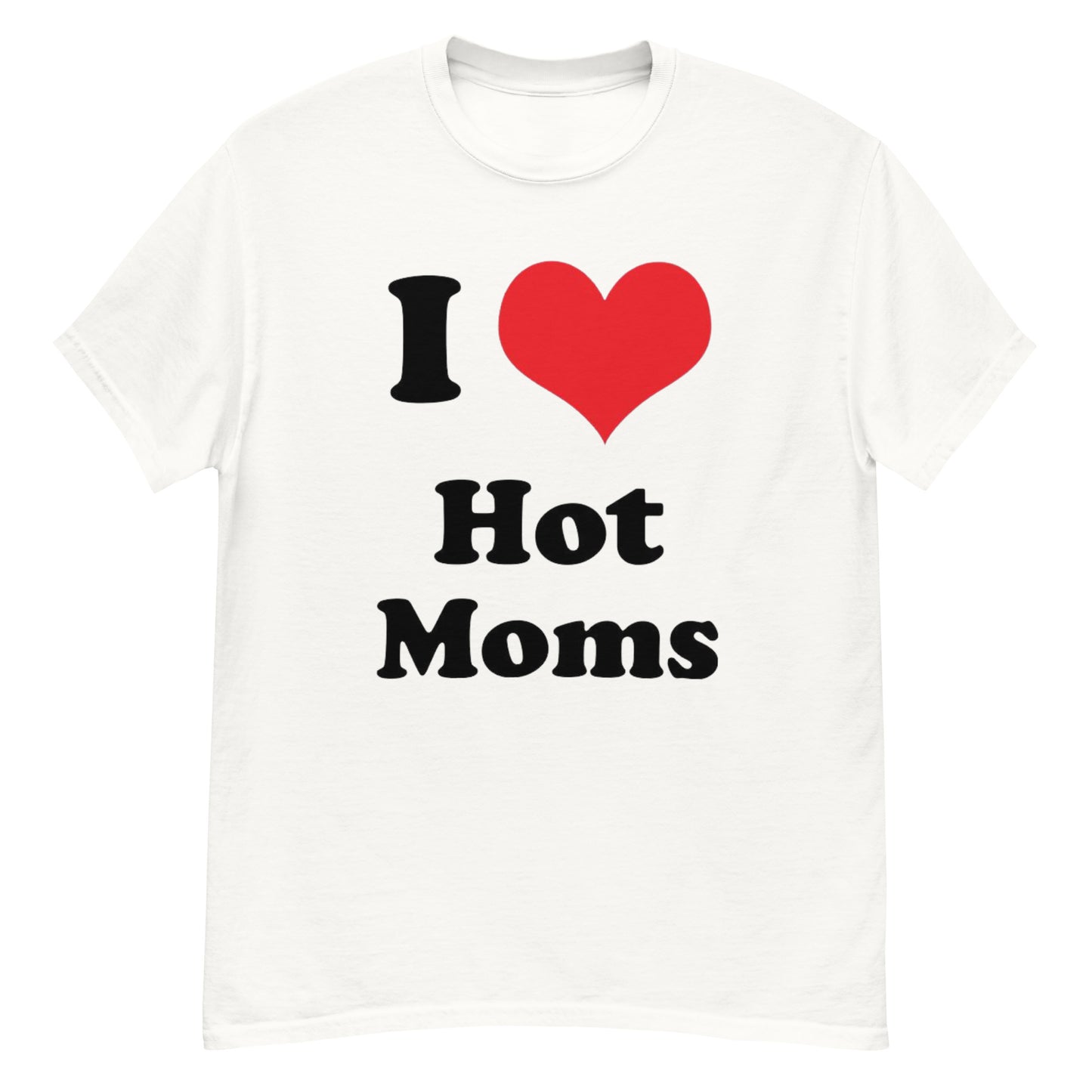 I Love Hot Moms Unisex T-Shirt