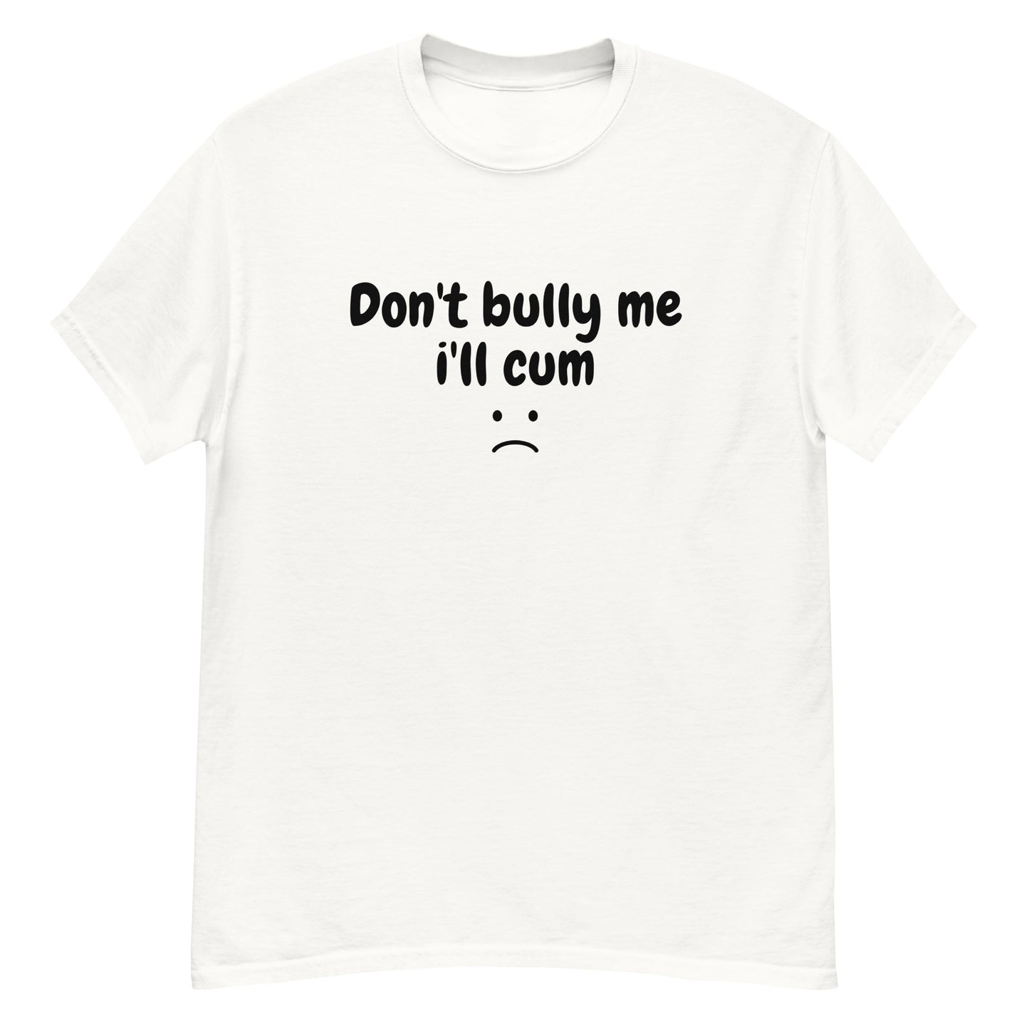 Don't bully me i'll cum Unisex T-shirt