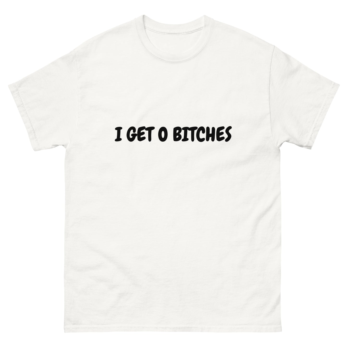 I Get 0 bitches Unisex T-shirt