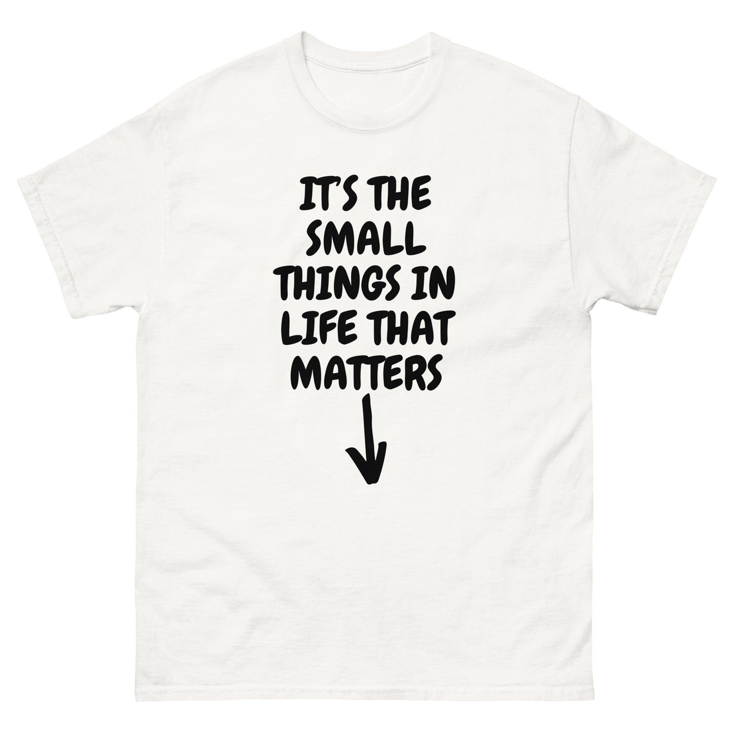 IT’S THE SMALL THINGS IN LIFE THAT MATTERS Unisex T-shirt