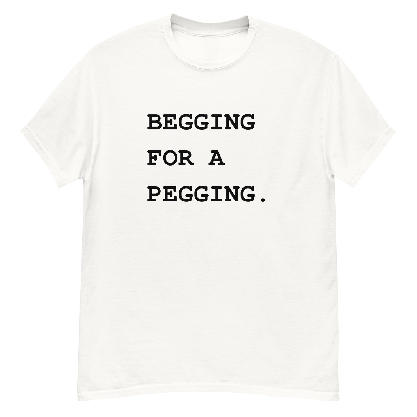 Begging For A Begging Unisex T-shirt